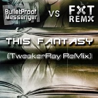 This Fantasy (TweakerRay ReMix) of Bulletproof Messenger